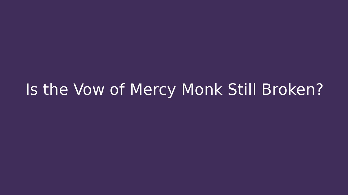 Is the Vow of Mercy Monk Still Broken?
