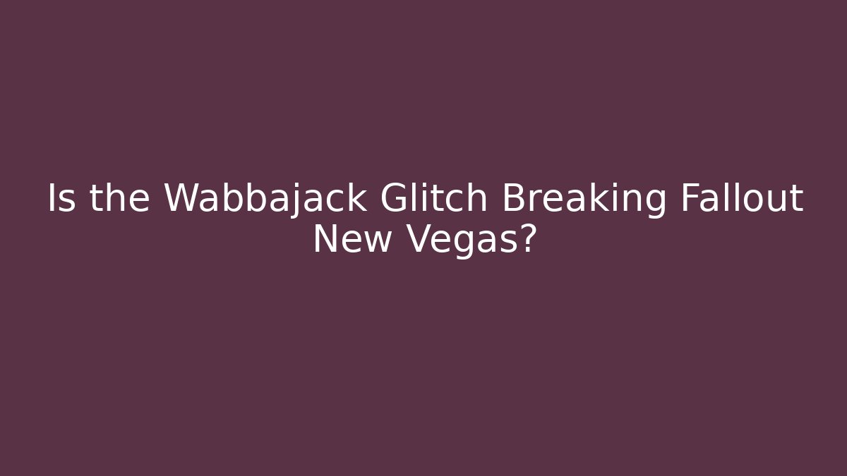 Is the Wabbajack Glitch Breaking Fallout New Vegas?