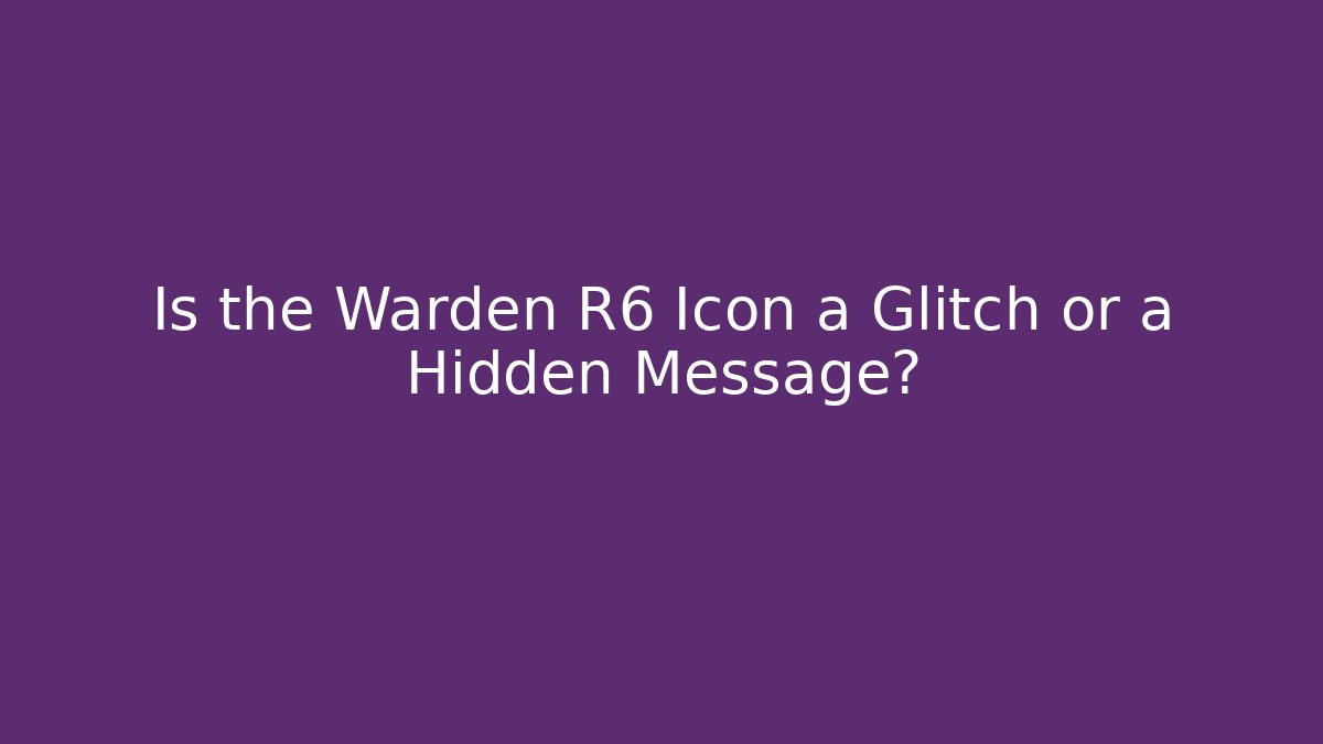 Is the Warden R6 Icon a Glitch or a Hidden Message?