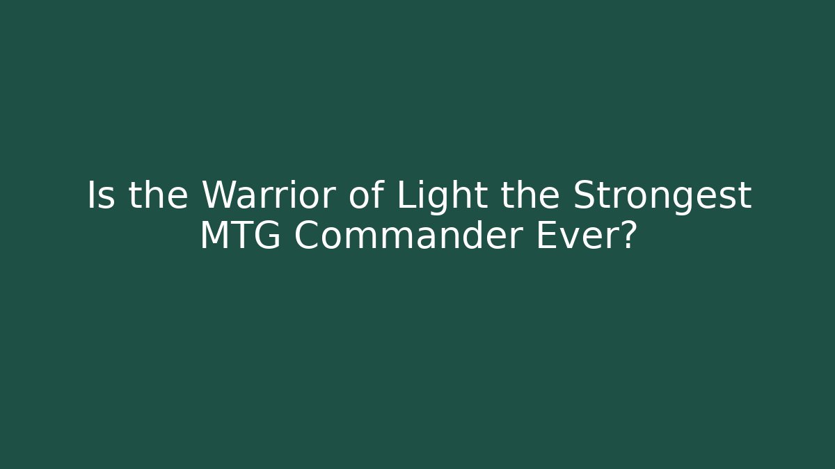 Is the Warrior of Light the Strongest MTG Commander Ever?
