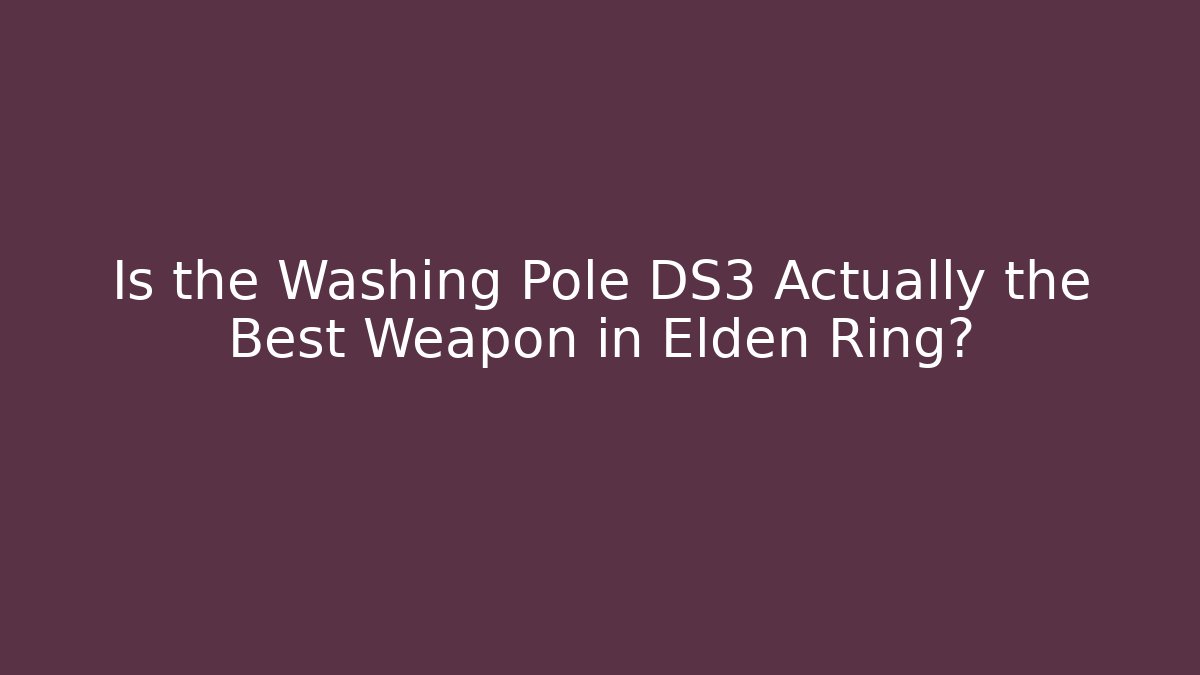 Is the Washing Pole DS3 Actually the Best Weapon in Elden Ring? - Método de Aprovação