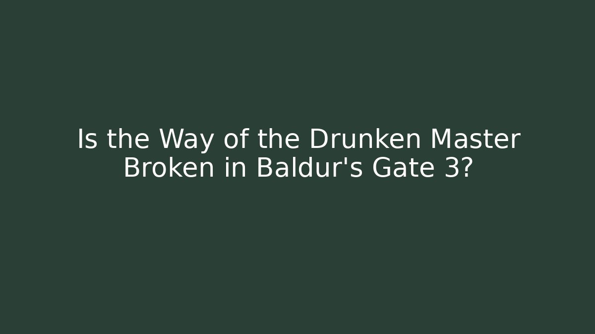 Is the Way of the Drunken Master Broken in Baldur’s Gate 3?