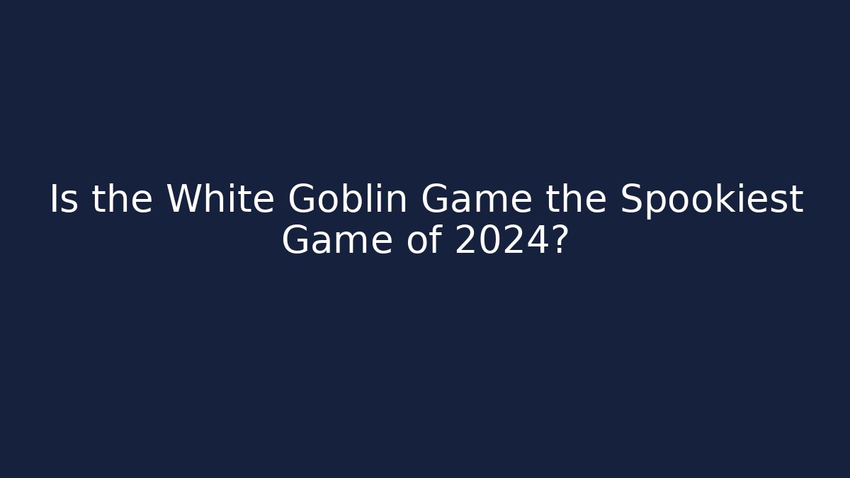 Is the White Goblin Game the Spookiest Game of 2024?