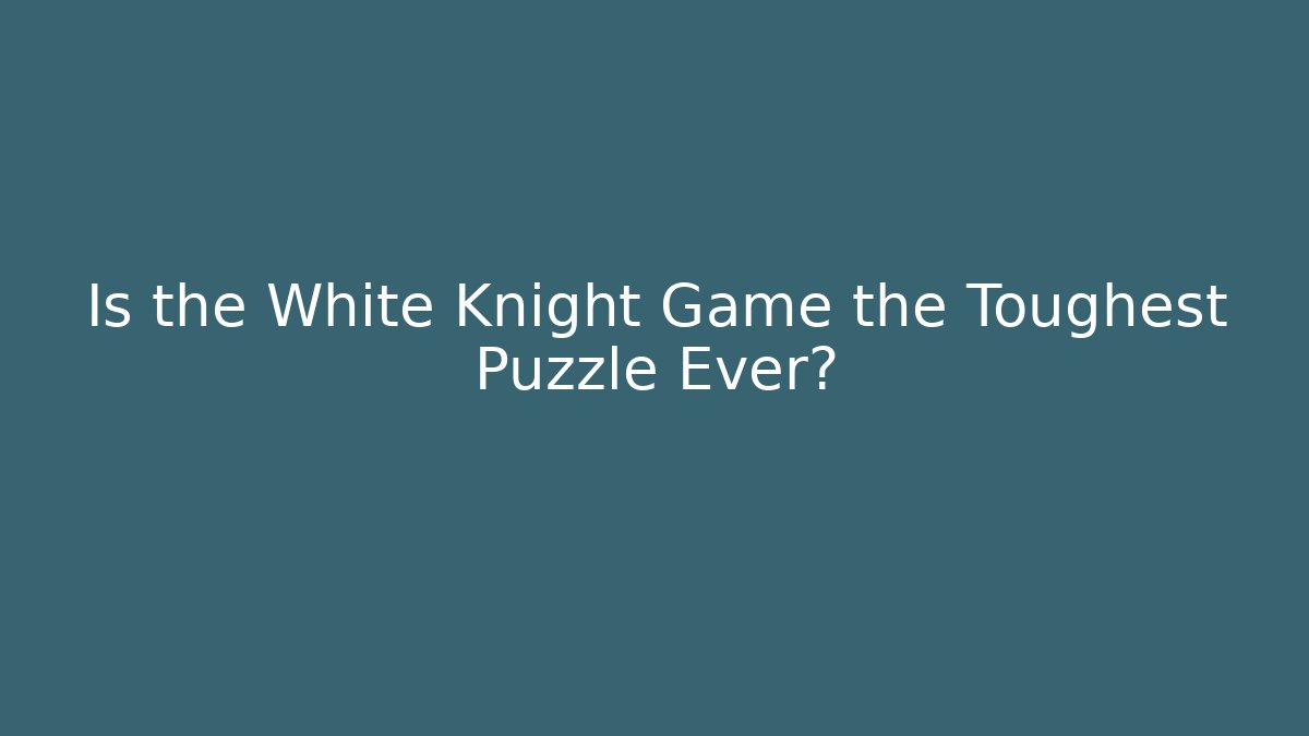 Is the White Knight Game the Toughest Puzzle Ever?