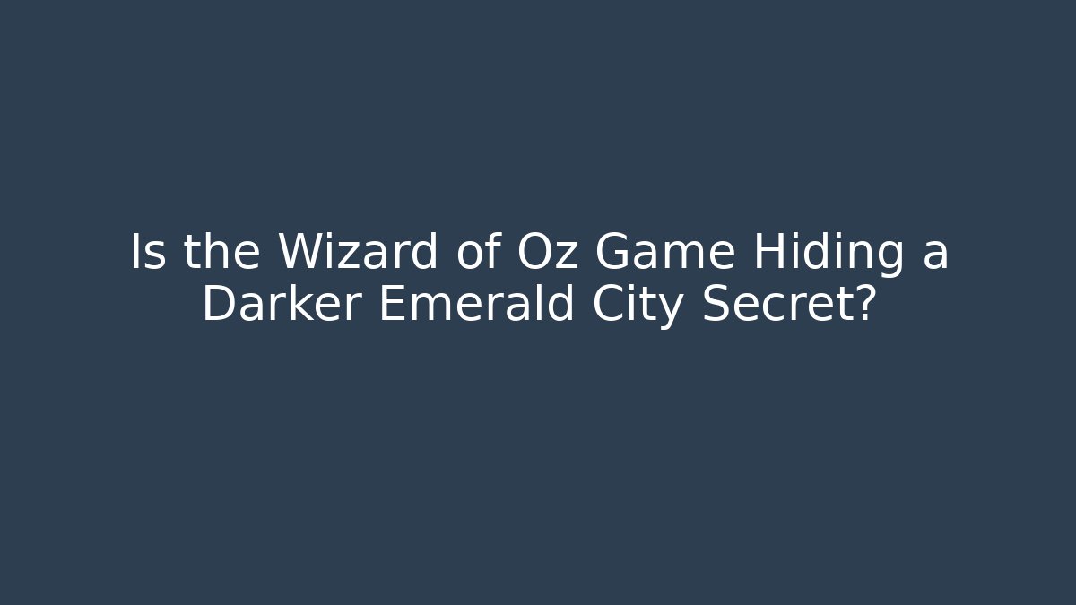 Is the Wizard of Oz Game Hiding a Darker Emerald City Secret?