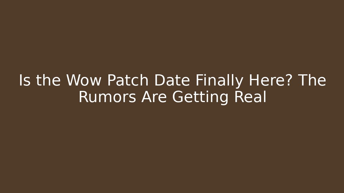 Is the Wow Patch Date Finally Here? The Rumors Are Getting Real - Método de Aprovação