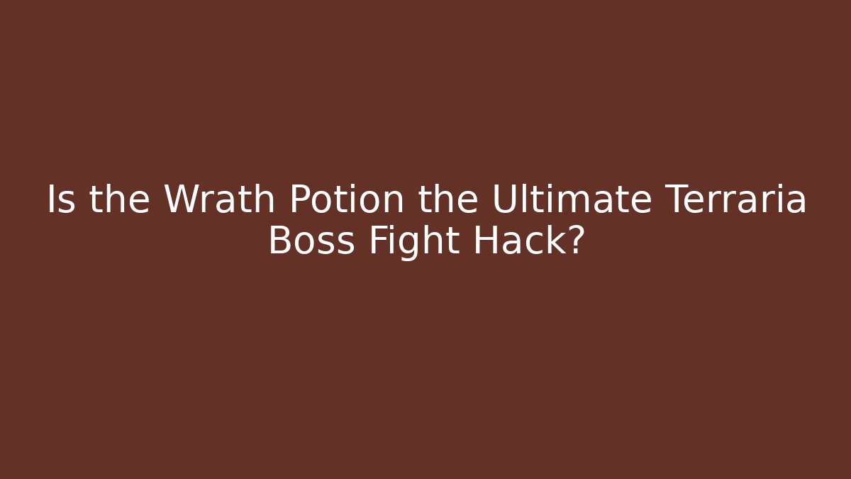 Is the Wrath Potion the Ultimate Terraria Boss Fight Hack?