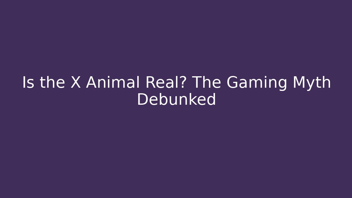 Is the X Animal Real? The Gaming Myth Debunked