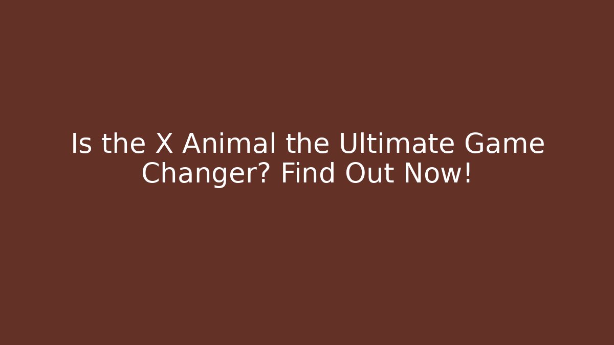 Is the X Animal the Ultimate Game Changer? Find Out Now!