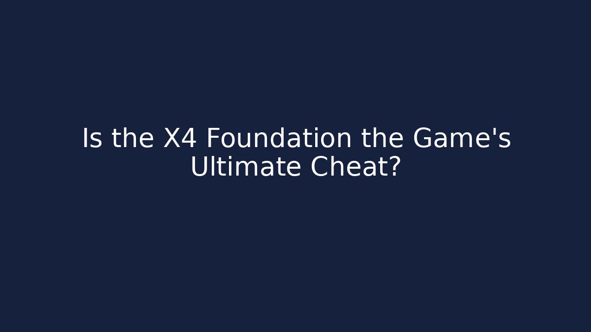 Is the X4 Foundation the Game's Ultimate Cheat?