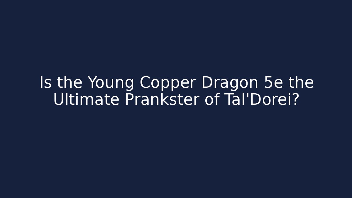 Is the Young Copper Dragon 5e the Ultimate Prankster of Tal'Dorei?