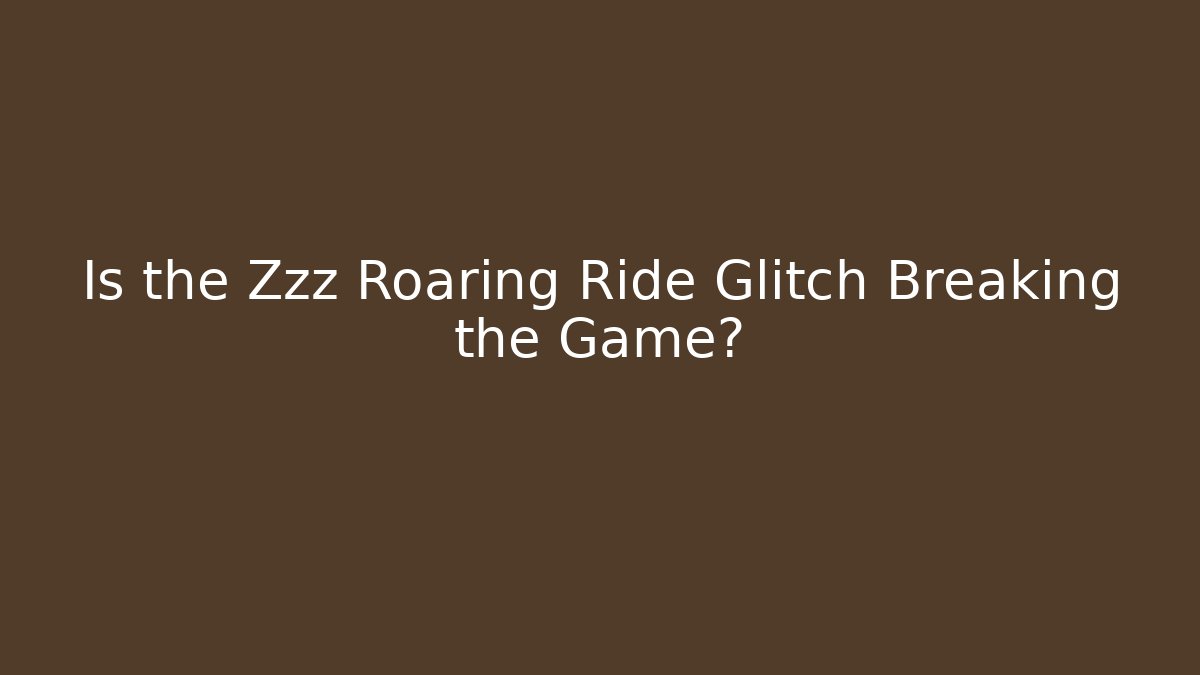 Is the Zzz Roaring Ride Glitch Breaking the Game?
