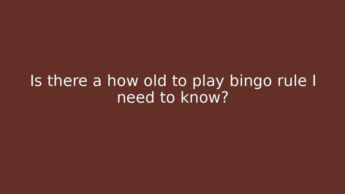 Is there a how old to play bingo rule I need to know? - Método de Aprovação