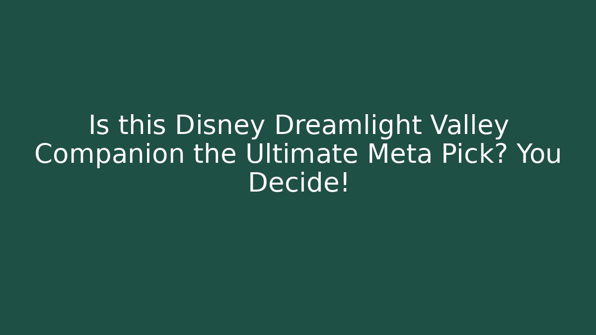 Is this Disney Dreamlight Valley Companion the Ultimate Meta Pick? You Decide!