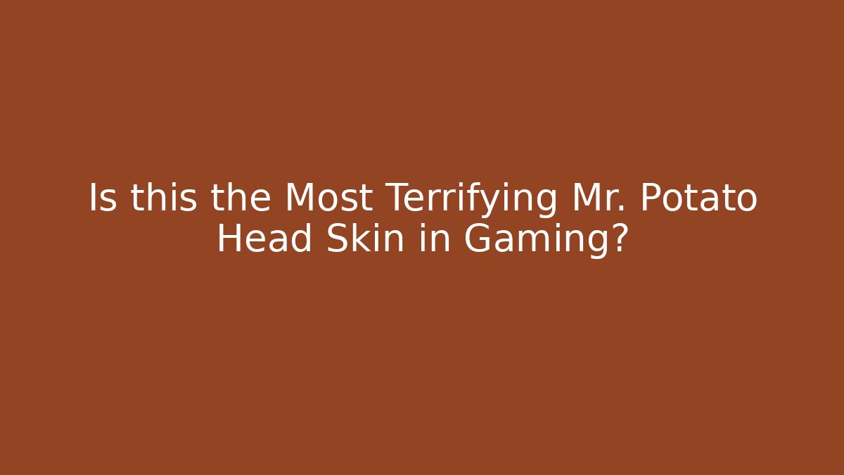 Is this the Most Terrifying Mr. Potato Head Skin in Gaming?