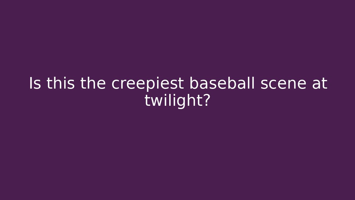 Is this the creepiest baseball scene at twilight? - Método de Aprovação