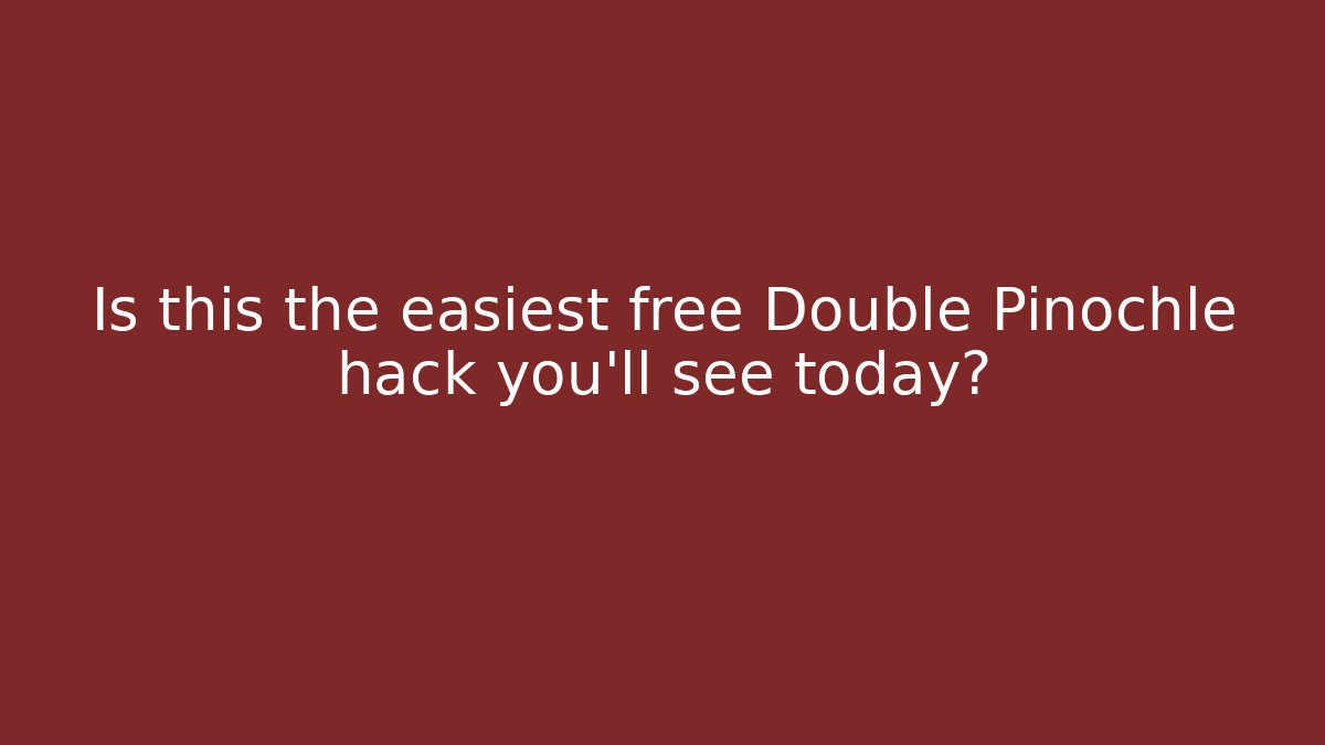 Is this the easiest free Double Pinochle hack you’ll see today?