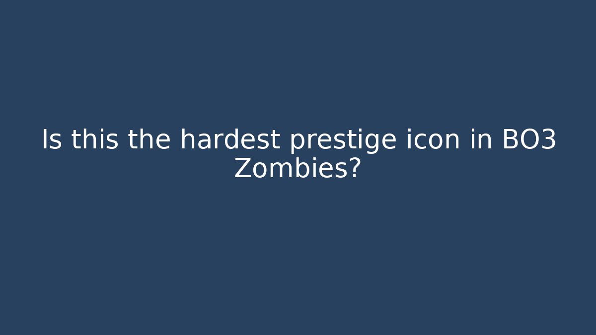 Is this the hardest prestige icon in BO3 Zombies?
