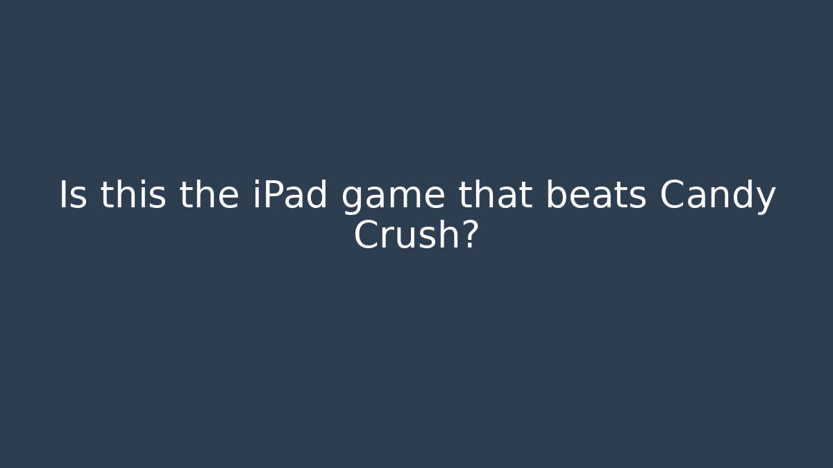Is this the iPad game that beats Candy Crush?