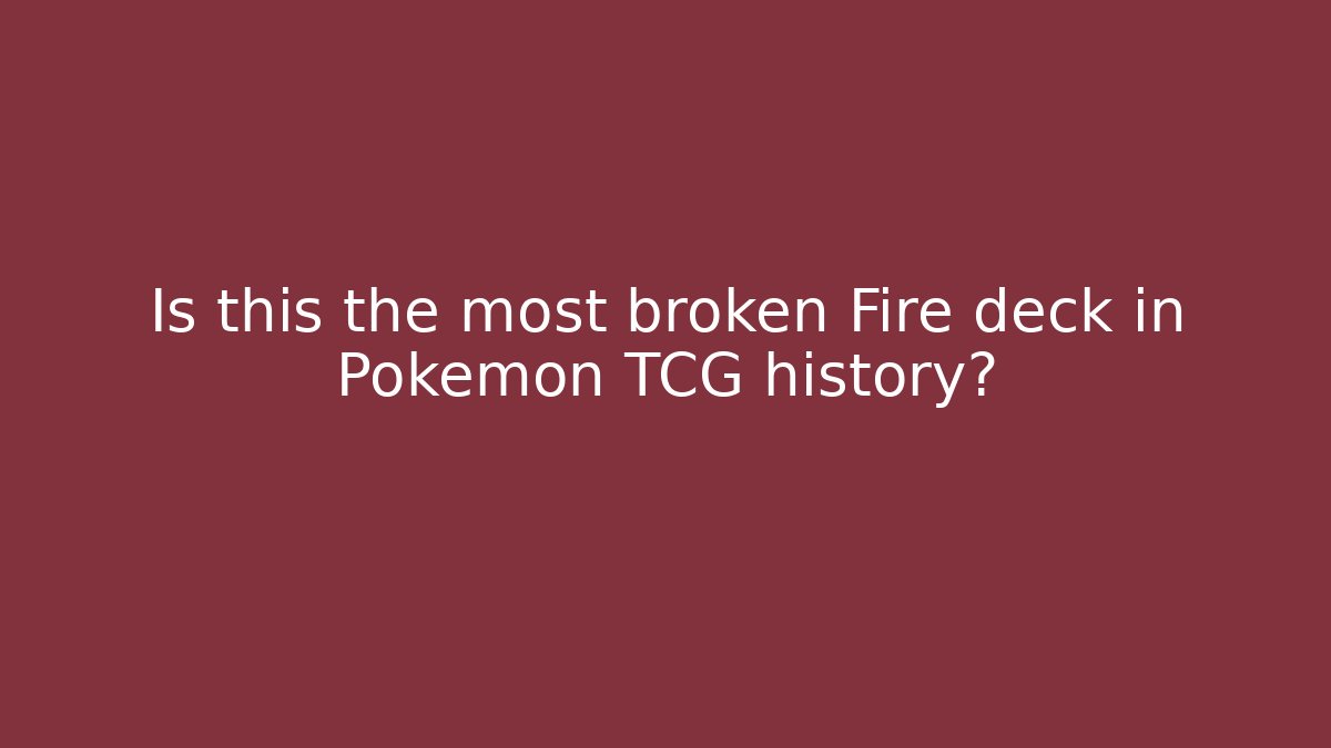 Is this the most broken Fire deck in Pokémon TCG history?