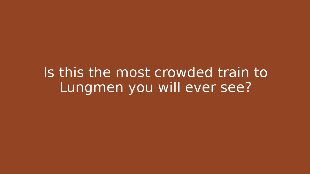 Is this the most crowded train to Lungmen you will ever see?