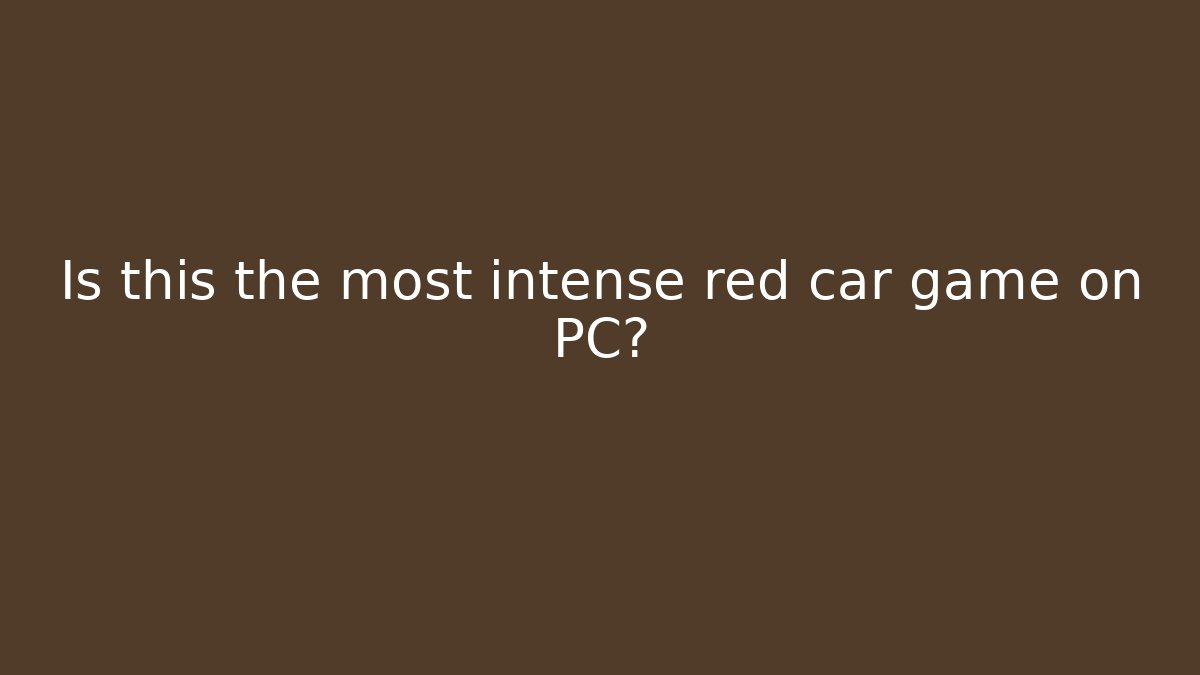 Is this the most intense red car game on PC?