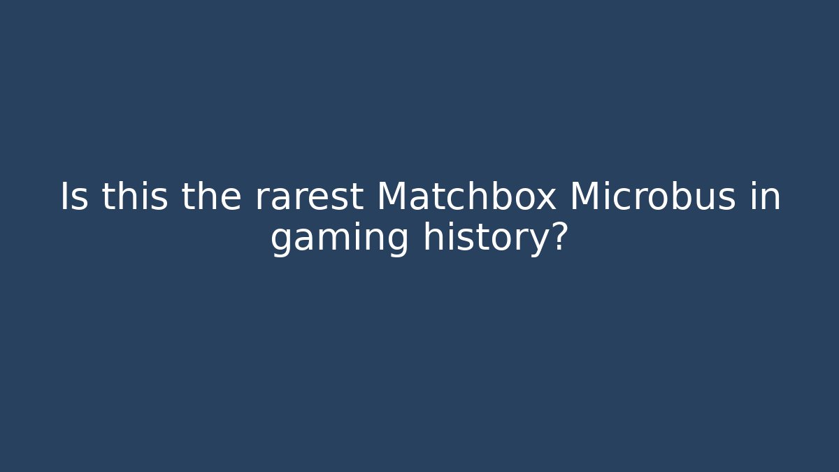Is this the rarest Matchbox Microbus in gaming history?