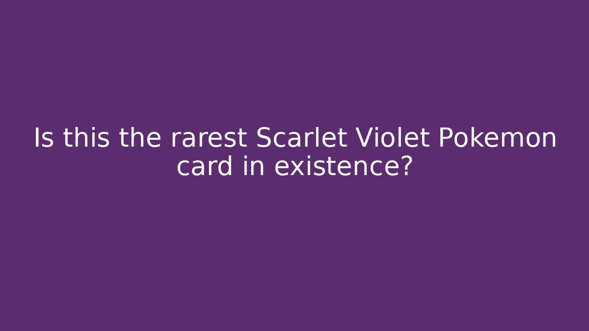 Is this the rarest Scarlet Violet Pokémon card in existence?
