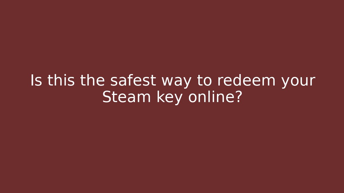 Is this the safest way to redeem your Steam key online?