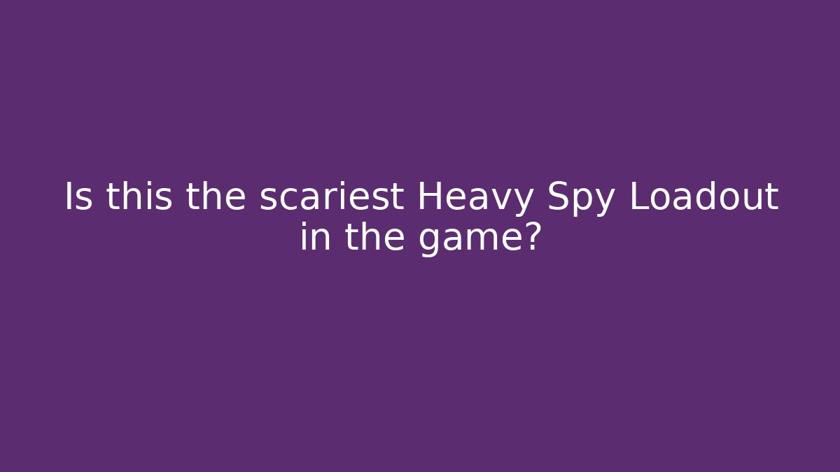 Is this the scariest Heavy Spy Loadout in the game?