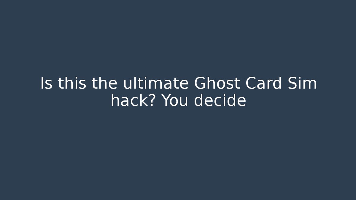 Is this the ultimate Ghost Card Sim hack? You decide - Método de Aprovação