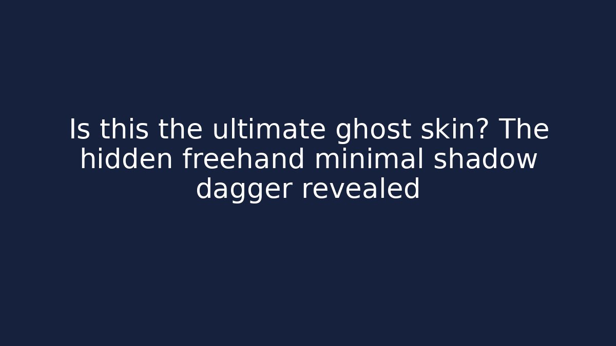 Is this the ultimate ghost skin? The hidden freehand minimal shadow dagger revealed