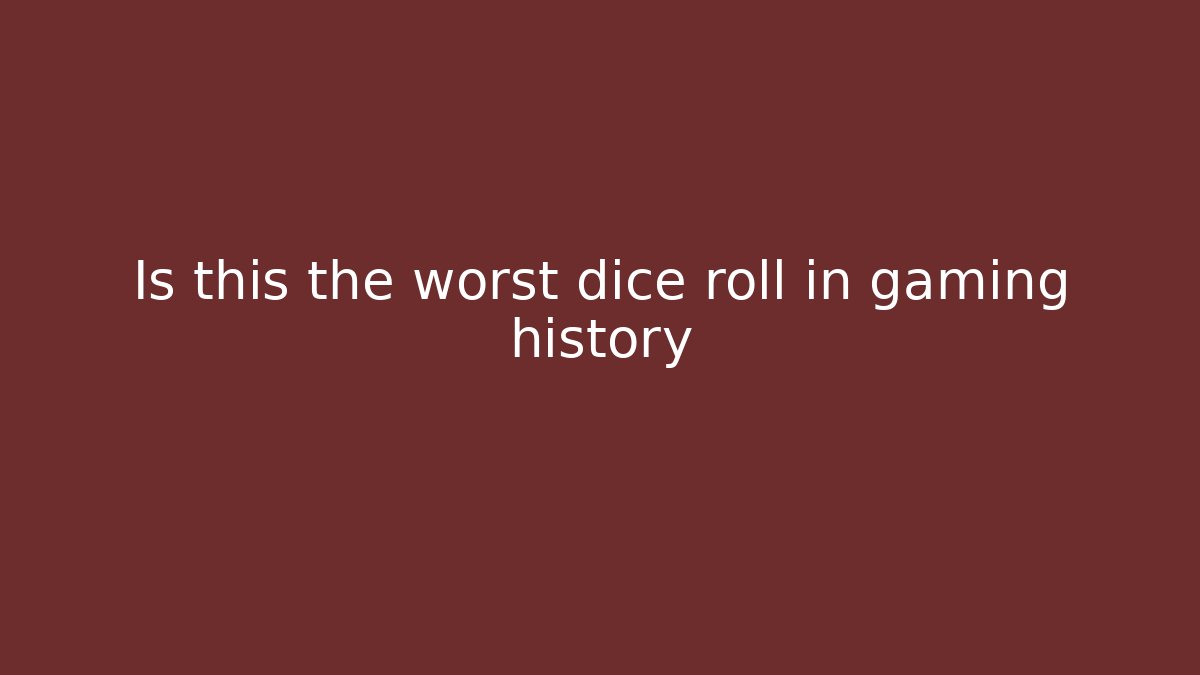 Is this the worst dice roll in gaming history