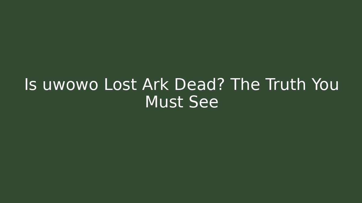 Is uwowo Lost Ark Dead? The Truth You Must See