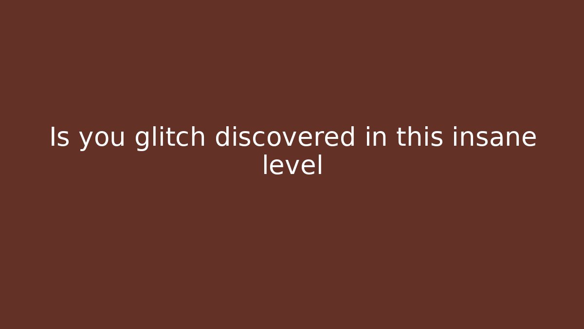 Is you glitch discovered in this insane level