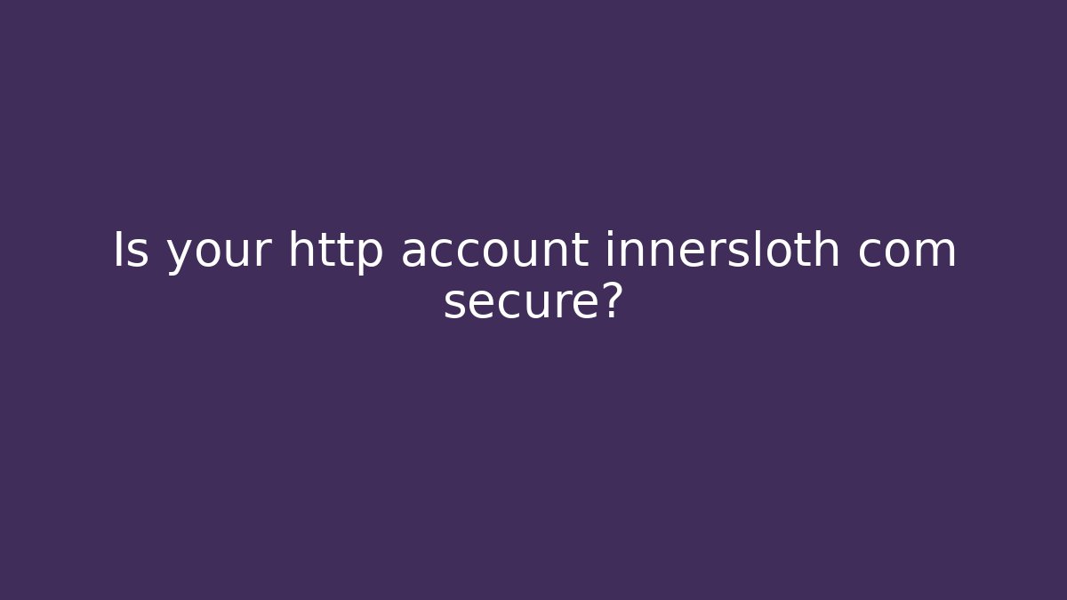 Is your http account innersloth com secure?