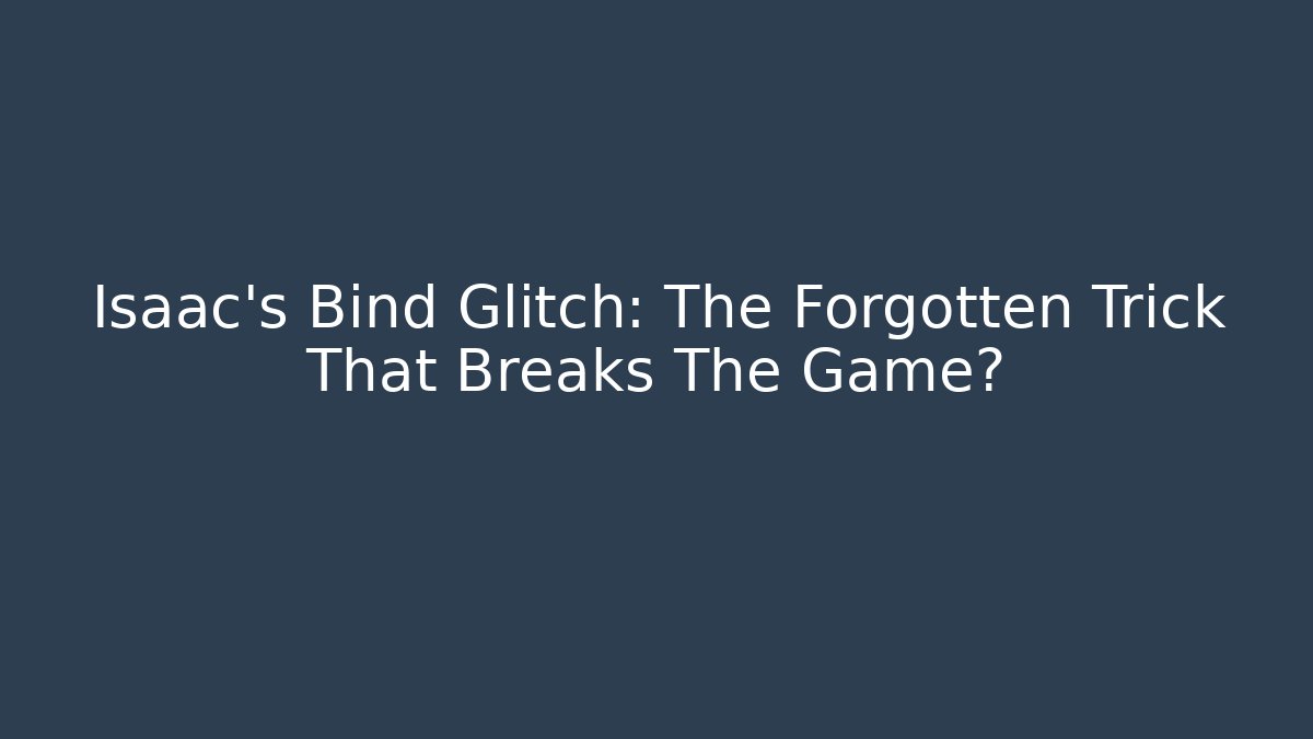 Isaac's Bind Glitch: The Forgotten Trick That Breaks The Game?