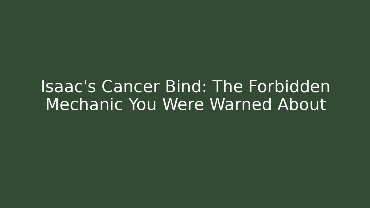 Isaac's Cancer Bind: The Forbidden Mechanic You Were Warned About