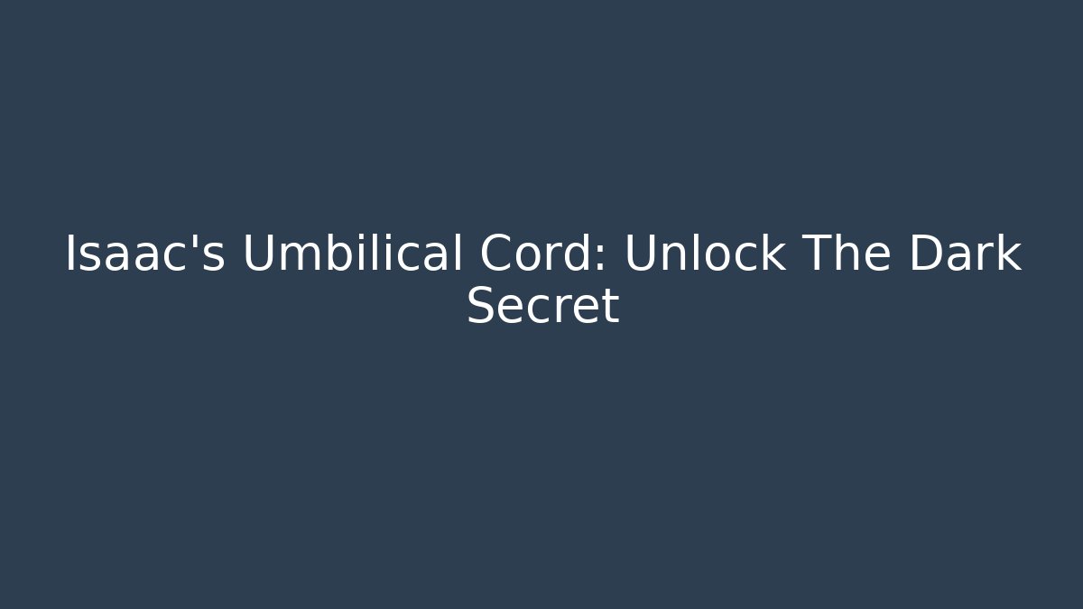 Isaac's Umbilical Cord: Unlock The Dark Secret
