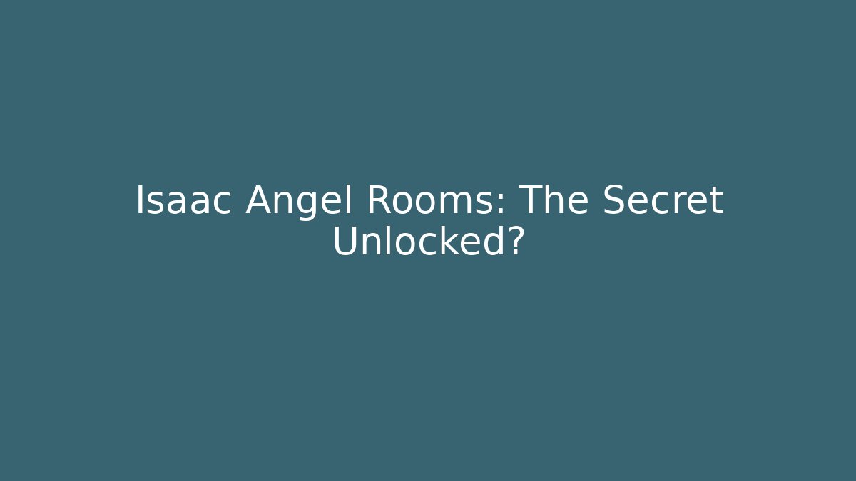 Isaac Angel Rooms: The Secret Unlocked?