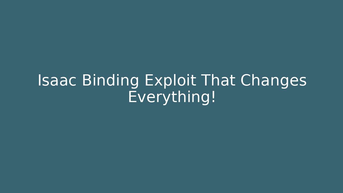 Isaac Binding Exploit That Changes Everything!