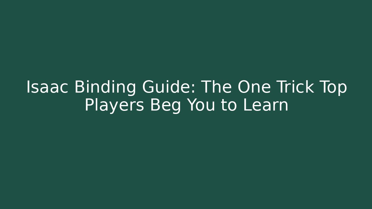 Isaac Binding Guide: The One Trick Top Players Beg You to Learn