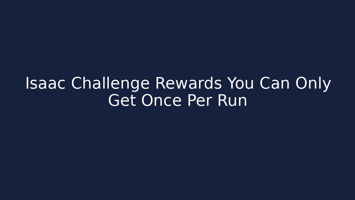 Isaac Challenge Rewards You Can Only Get Once Per Run