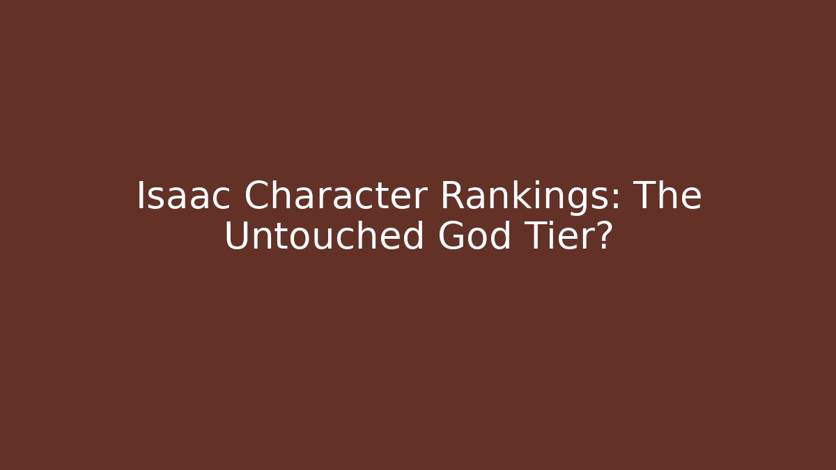 Isaac Character Rankings: The Untouched God Tier?