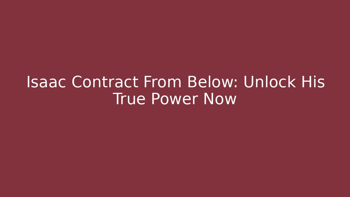 Isaac Contract From Below: Unlock His True Power Now