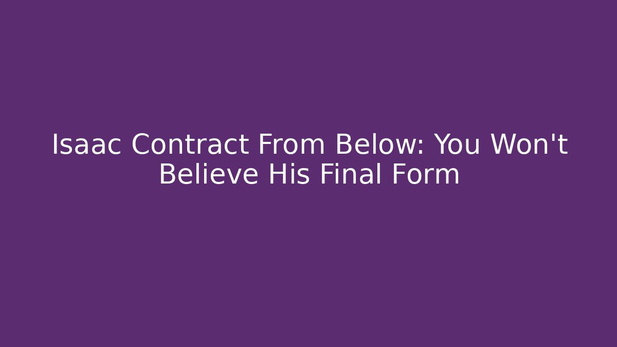 Isaac Contract From Below: You Won’t Believe His Final Form