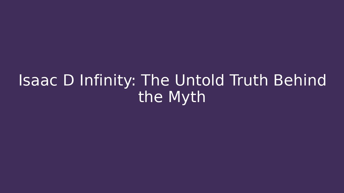 Isaac D Infinity: The Untold Truth Behind the Myth