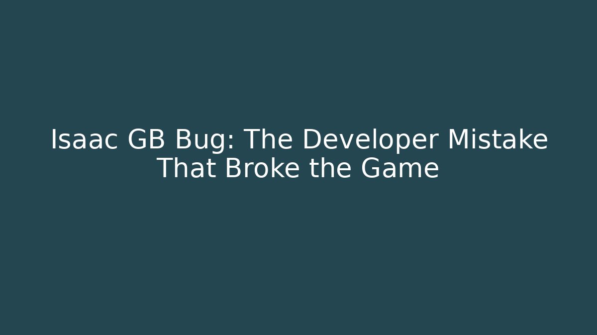 Isaac GB Bug: The Developer Mistake That Broke the Game