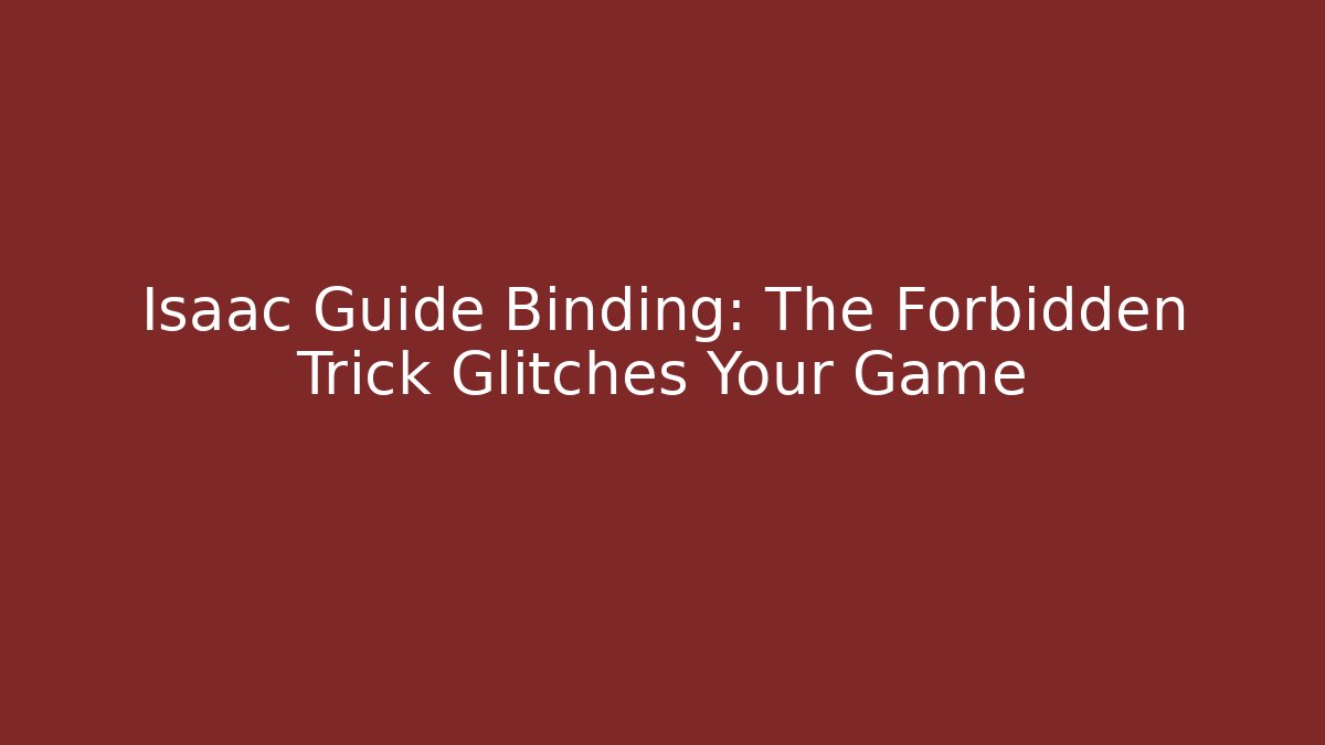 Isaac Guide Binding: The Forbidden Trick Glitches Your Game