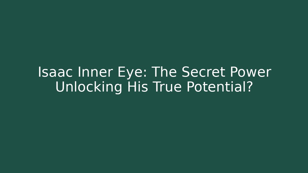 Isaac Inner Eye: The Secret Power Unlocking His True Potential?